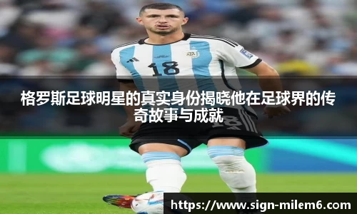 格罗斯足球明星的真实身份揭晓他在足球界的传奇故事与成就